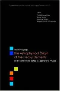 The R-Process: The Astrophysical Origin of the Heavy Elements and Related Rare Isotope Accelerator Physics