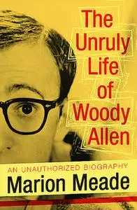«The Unruly Life of Woody Allen» by Marion Meade