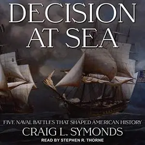 Decision at Sea: Five Naval Battles That Shaped American History [Audiobook]