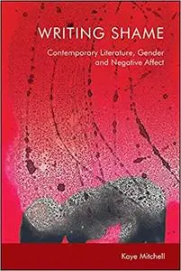 Writing Shame: Gender, Contemporary Literature and Negative Affect
