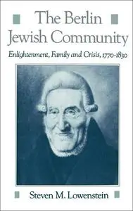 The Berlin Jewish Community: Enlightenment, Family and Crisis, 1770-1830