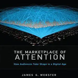The Marketplace of Attention: How Audiences Take Shape in a Digital Age [Audiobook]