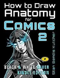 How to Draw Anatomy for Comics 2: The Comic Art Drawing Lessons Sequel