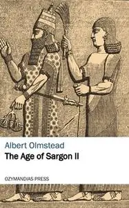 «The Age of Sargon II» by Albert Olmstead