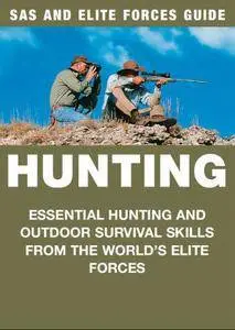 Hunting: Essential Hunting and Outdoor Survival Skills from the World's Elite Forces (SAS and Elite Forces Guide)