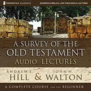 «A Survey of the Old Testament: Audio Lectures» by John H. Walton,Andrew E. Hill