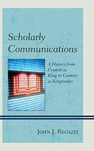 Scholarly Communications: A History from Content as King to Content as Kingmaker