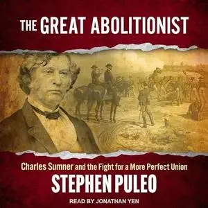 The Great Abolitionist: Charles Sumner and the Fight for a More Perfect Union [Audiobook]