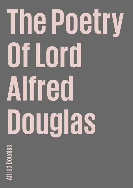 «The Poetry Of Lord Alfred Douglas» by Alfred Douglas