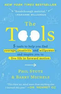 The Tools: 5 Tools to Help You Find Courage, Creativity, and Willpower and Inspire You to Live Life in Forward Motion