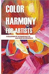 Color Harmony For Artists- A Collection Of 100 Color Palettes & 80 Color Scheme Wheels