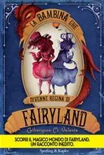 Catherynne Valente - La bambina che divenne la Regina di Fairyland