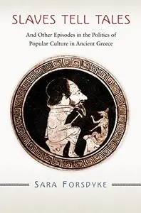 Slaves Tell Tales: And Other Episodes in the Politics of Popular Culture in Ancient Greece