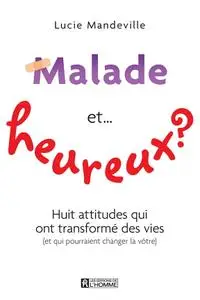 Lucie Mandeville, "Malade et... heureux ?: Huit attitudes qui ont transformé des vies"