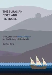 The Eurasian Core and Its Edges: Dialogues with Wang Gungwu on the History of the World