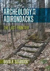 Archeology in the Adirondacks : The Last Frontier