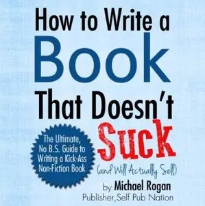 How to Write a Book That Doesn't Suck and Will Actually Sell (Audiobook)