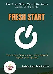 Fresh Start : The Time When Your Life Starts Again