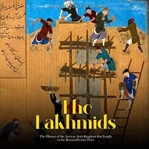 The Lakhmids: The History of the Ancient Arab Kingdom that Fought in the Roman-Persian Wars [Audiobook]