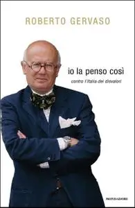 Roberto Gervaso - Io la penso così. Contro l'Italia dei disvalori