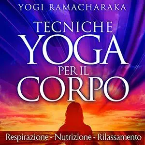 «Tecniche Yoga per il corpo» by Yogi Ramacharaka