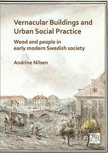 Vernacular Buildings and Urban Social Practice: Wood and People in Early Modern Swedish Society