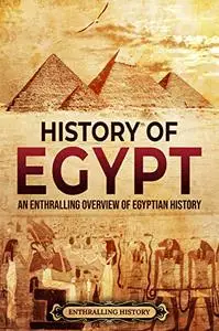 History of Egypt: An Enthralling Overview of Egyptian History (Egyptian Mythology and History)