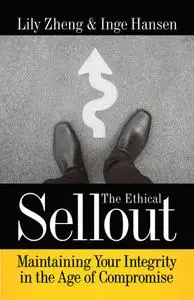 The Ethical Sellout: Maintaining Your Integrity in the Age of Compromise