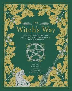 The Witch's Way: A Guide to Modern-Day Spellcraft, Nature Magick, and Divination (The Modern-Day Witch)