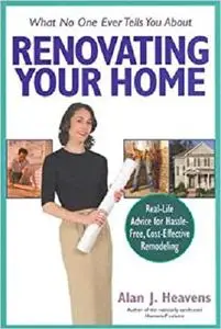 What No One Ever Tells You About Renovating Your Home: Real-Life Advice for Hassle-Free, Cost-Effective Remodeling