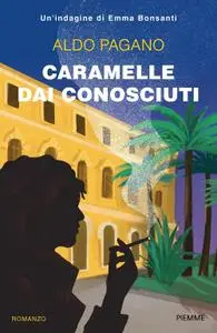 Aldo Pagano - Caramelle dai conosciuti. Un'indagine di Emma Bonsanti