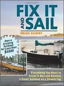 Brian Gilbert - Fix It and Sail: Everything You Need to Know to Buy and Retore a Small Sailboat on a Shoestring [Repost]