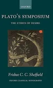 Plato's Symposium: The Ethics of Desire (Oxford Classical Monographs)