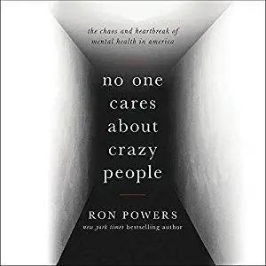 No One Cares About Crazy People: The Chaos and Heartbreak of Mental Health in America [Audiobook]