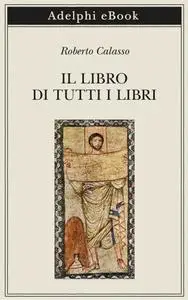 Roberto Calasso - Il libro di tutti i libri