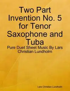 Two Part Invention No. 5 for Tenor Saxophone and Tuba - Pure Duet Sheet Music By Lars Christian Lundholm
