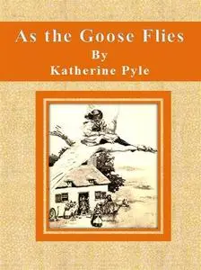 «As the Goose Flies» by Katherine Pyle