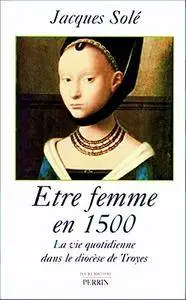 Jacques Solé, "Être Femme En 1500 : La vie quotidienne dans le diocèse de Troyes"