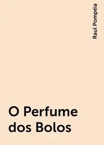«O Perfume dos Bolos» by Raul Pompéia