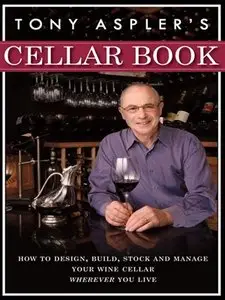 Tony Aspler's Cellar Book: How to Design, Build, Stock and Manage Your Wine Cellar Wherever You Live