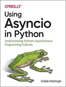 Using Asyncio in Python: Understanding Python's Asynchronous Programming Features  [Early Release]