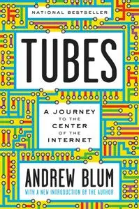 Tubes: A Journey to the Center of the Internet with a new introduction by the Author