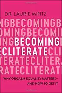 Becoming Cliterate: Why Orgasm Equality Matters And How to Get It