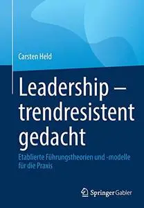 Leadership – trendresistent gedacht: Etablierte Führungstheorien und -modelle für die Praxis