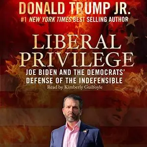 Liberal Privilege: Joe Biden and the Democrats' Defense of the Indefensible [Audiobook]