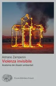 Adriano Zamperini - Violenza invisibile. Anatomia dei disastri ambientali