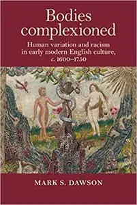 Bodies complexioned: Human variation and racism in early modern English culture, c. 1600-1750