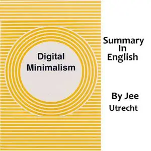 «Digital Minimalism - Summary in English» by Jee Utrecht