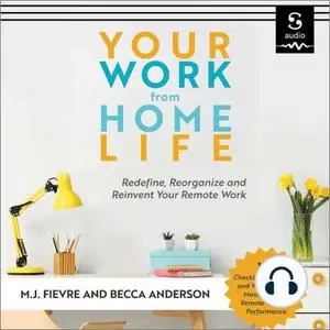 Your Work from Home Life: Redefine, Reorganize and Reinvent Your Remote Work [Audiobook]