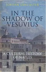 In the Shadow of Vesuvius: A Cultural History of Naples